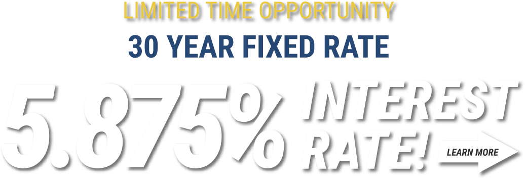 Limited Time Opportunity, 30 Year Fixed Rate, 5.875% Interest Rate