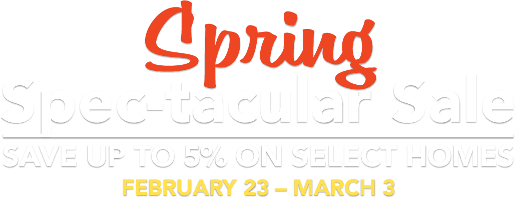 Spring Spec-tacular Sale. Save up to 5% on select homes. February 23 - Marge 3